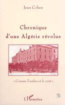 Couverture du livre « Chronique d'une Algérie révolue ; comme l'ombre et le vent » de Jean Cohen aux éditions L'harmattan