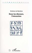 Couverture du livre « Sous les discours, l'interaction » de De Nucheze Violaine aux éditions L'harmattan