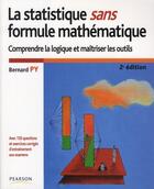 Couverture du livre « La statistique sans formule mathématique ; comprendre la logique et maîtriser les outils (2e édition) » de Py/Bernard aux éditions Pearson