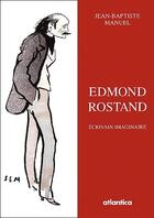 Couverture du livre « Edmond Rostand ; écrivain imaginaire » de Jean-Baptiste Manuel aux éditions Atlantica