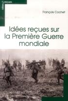 Couverture du livre « Idees recues sur la premiere guerre mondiale » de Francois Cochet aux éditions Le Cavalier Bleu