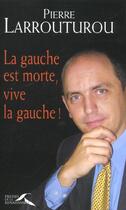 Couverture du livre « La Gauche Est Morte Vive La Gauche » de Pierre Larrouturou aux éditions Presses De La Renaissance