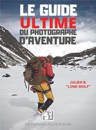 Couverture du livre « Le guide ultime du photographe d'aventure » de Julien B. aux éditions Puits Fleuri