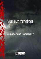 Couverture du livre « Vue sur ténèbres » de Romano Vlad Janulewicz aux éditions Chloe Des Lys