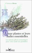 Couverture du livre « Douze plantes et leurs huiles essentielles » de Christian Brun aux éditions Jouvence