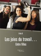 Couverture du livre « Les joies du travail... entre filles » de Erika B. aux éditions Baudelaire