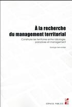 Couverture du livre « À la recherche du management territorial ; construire les territoires entre idéologie, paradoxe et management » de Hernandez Solange aux éditions Pu De Provence