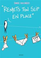 Couverture du livre « Remets ton slip* en place - *slip, boxer, string, tanga, culotte... » de Boulanger Sandie aux éditions Bookelis