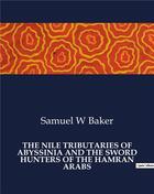 Couverture du livre « The nile tributaries of Abyssinia and the sword hunters of the hamran arabs » de Samuel W. Baker aux éditions Culturea