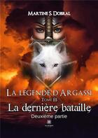 Couverture du livre « La Légende d'Argassi : Tome III La dernière bataille Deuxième partie » de Sonnefraud-Dobral M. aux éditions Le Lys Bleu