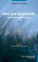 Couverture du livre « Vers une vie nouvelle : Sur le chemin de la résilience » de Claudine Tronchon aux éditions Les Impliques