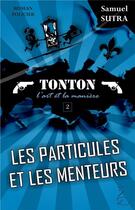 Couverture du livre « Les particules et les menteurs - tonton, l'art et la maniere » de Samuel Sutra aux éditions Flamant Noir