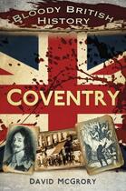 Couverture du livre « Bloody British History: Coventry » de Mcgrory David aux éditions History Press Digital