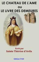 Couverture du livre « Le Château de l'âme ou Le livre des demeures » de Sainte Therese D'Avila aux éditions Editions Ctad