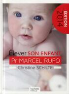 Couverture du livre « Élever son enfant (édition 2014) » de Christine Schilte et Marcel Rufo aux éditions Hachette Pratique