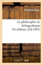 Couverture du livre « La philosophie de schopenhauer (9e edition) » de Theodule Ribot aux éditions Hachette Bnf