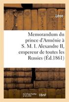 Couverture du livre « Memorandum du prince d'Arménie à S. M. I. Alexandre II, empereur de toutes les Russies » de Pierre Léon aux éditions Hachette Bnf