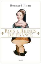 Couverture du livre « Rois et Reines de France » de Bernard Phan aux éditions Seuil