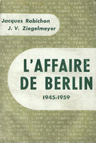 Couverture du livre « L'affaire de berlin - 1945-1959) » de Robichon/Ziegelmeyer aux éditions Gallimard (patrimoine Numerise)