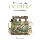 Couverture du livre « Collectible lighters » de Juan-Manuel Clarke aux éditions Flammarion
