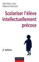 Couverture du livre « Scolariser l'élève intellectuellement précoce (2e édition) » de Fabienne Ramond et Jean-Marc Louis aux éditions Dunod