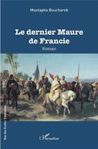 Couverture du livre « Le dernier Maure de Francie » de Mustapha Bouchareb aux éditions L'harmattan