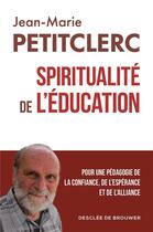 Couverture du livre « Spiritualité de l'éducation » de Jean-Marie Petitclerc aux éditions Desclee De Brouwer