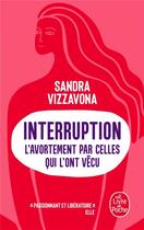 Couverture du livre « Interruption : l'avortement par celles qui l'ont vécu » de Sandra Vizzavona aux éditions Le Livre De Poche