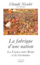 Couverture du livre « La fabrique d'une nation la France entre Rome et les Germains » de Claude Nicolet aux éditions Perrin