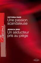 Couverture du livre « Une passion scandaleuse ; un séducteur pris au piège » de Victoria Pade et Jessica Bird aux éditions Harlequin