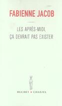 Couverture du livre « Les apres-midi ca devrait pas exister » de Fabienne Jacob aux éditions Buchet Chastel