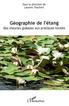 Couverture du livre « Géographie de l'étang : des théories globales aux pratiques locales » de Laurent Touchart aux éditions Editions L'harmattan