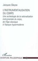 Couverture du livre « L'instrumentalisation du corps - une archeologie de la rationalisation instrumentale du corps, de l » de Jacques Gleyse aux éditions Editions L'harmattan