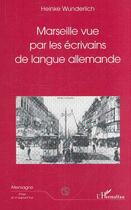 Couverture du livre « Marseille vue par les ecrivains de langue allemande » de Heinke Wunderlich aux éditions Editions L'harmattan