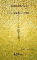 Couverture du livre « Je est un juif, roman » de Charles Dobzynski aux éditions Editions L'harmattan