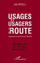 Couverture du livre « Usages et usagers de la route ; requiem pour un million de morts 1860-2010 » de Jean Orselli aux éditions Editions L'harmattan