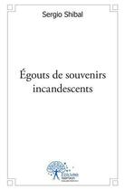 Couverture du livre « Egouts de souvenirs incandescents » de Shibal Sergio aux éditions Edilivre