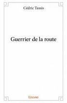 Couverture du livre « Guerrier de la route » de Cedric Tassis aux éditions Edilivre