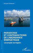 Couverture du livre « Paradoxes et contradictions de l'abondance énergétique : l'exemple norvégien » de Guillaume Jacques aux éditions L'harmattan