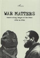 Couverture du livre « War matters : Constructing Images of the Other - (1930s to 1950s) » de Estonian Literary Mu aux éditions L'harmattan