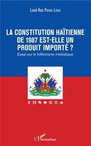 Couverture du livre « La constitution haïtienne de 1987 est-elle un produit importé ? essai sur le folklorisme médiatique » de Lune Roc Pierre Louis aux éditions L'harmattan