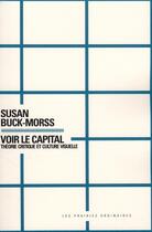 Couverture du livre « Voir le capital ; théorie critique et culture visuelle » de Susan Buck-Morss aux éditions Amsterdam
