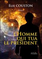 Couverture du livre « L'homme qui tua le président » de Elie Couston aux éditions Persee