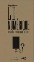 Couverture du livre « Le numerique : on arrete tout et on reflechit » de Marry Yves aux éditions Rue De L'echiquier