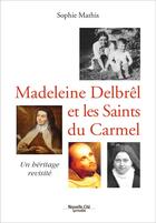 Couverture du livre « Madeleine Delbrêl et les saints du Carmel : un héritage revisité » de Sophie Mathis aux éditions Nouvelle Cite