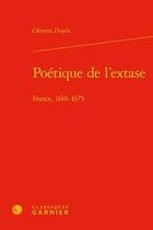 Couverture du livre « Poétique de l'extase ; France, 1601-1675 » de Duyck Clement aux éditions Classiques Garnier