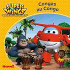 Couverture du livre « Super Wings, Paré Au Décollage ! ; Congas Au Congo » de Amelie Gohy aux éditions Hemma