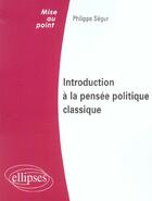 Couverture du livre « Introduction a la pensee politique classique » de Philippe Segur aux éditions Ellipses