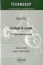 Couverture du livre « Géologie de terrain ; de l'affleurement au concept geologie » de Frederic Boulvain et Jacqueline Vander Auwera aux éditions Ellipses
