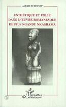 Couverture du livre « Esthétique et folie dans l'oeuvre romanesque de Pius Ngandu Nkashama » de Alexie Tcheuyap aux éditions L'harmattan